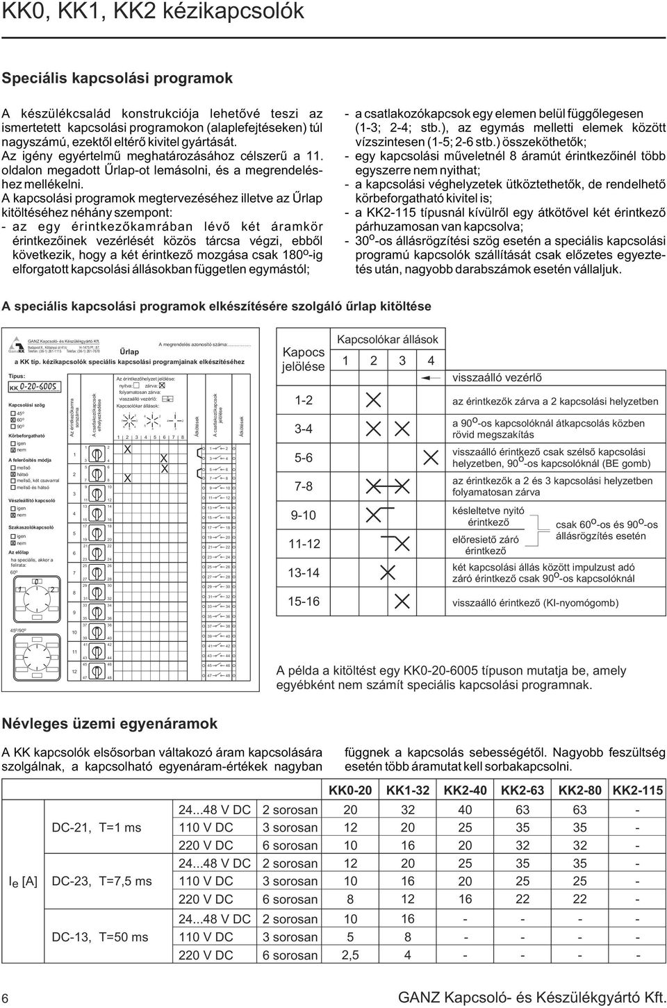 A kapcsolási programok megtervezéséhez illetve az Ûrlap kitöltéséhez néhány szempont: az egy érintkezõkamrában lévõ két áramkör érintkezõinek vezérlését közös tárcsa végzi, ebbõl következik, hogy a