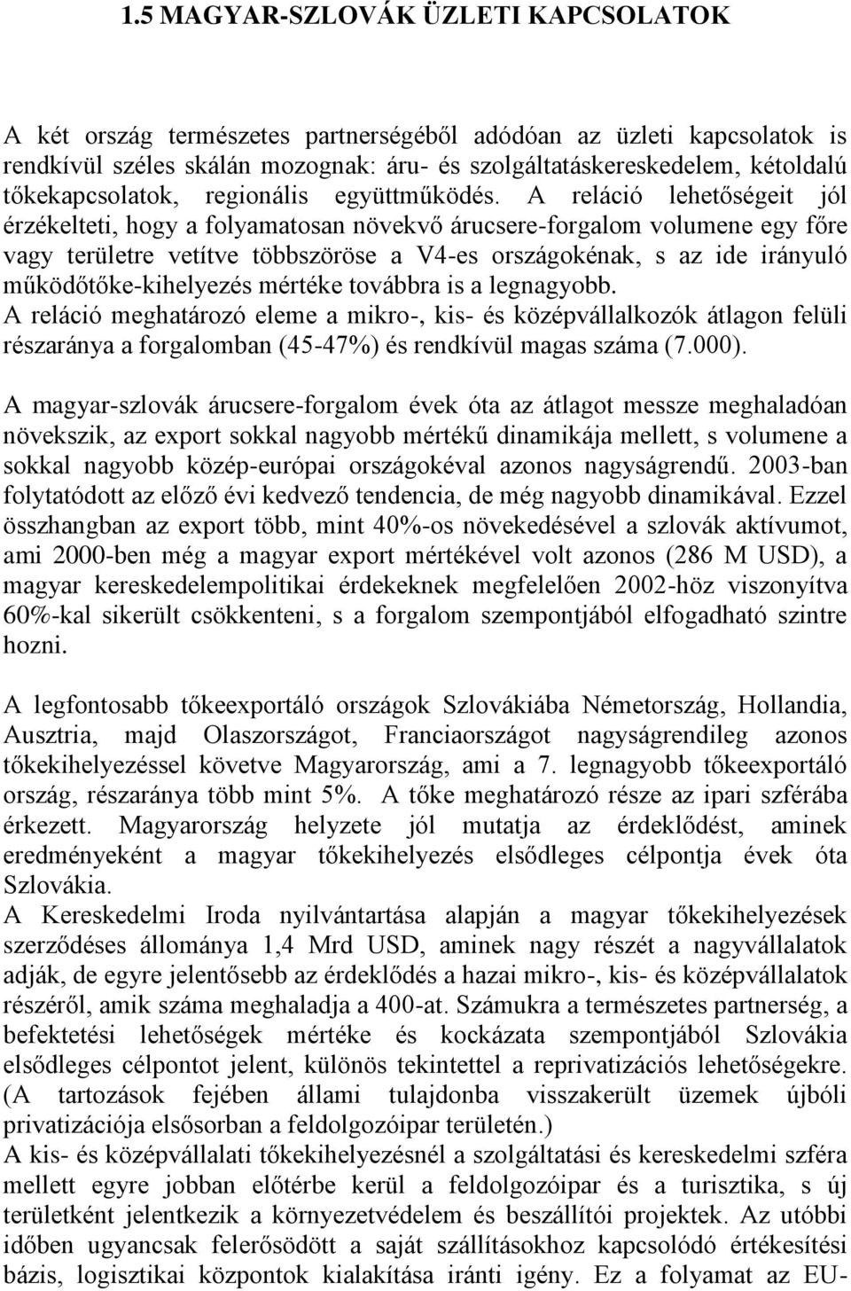 A reláció lehetőségeit jól érzékelteti, hogy a folyamatosan növekvő árucsere-forgalom volumene egy főre vagy területre vetítve többszöröse a V4-es országokénak, s az ide irányuló