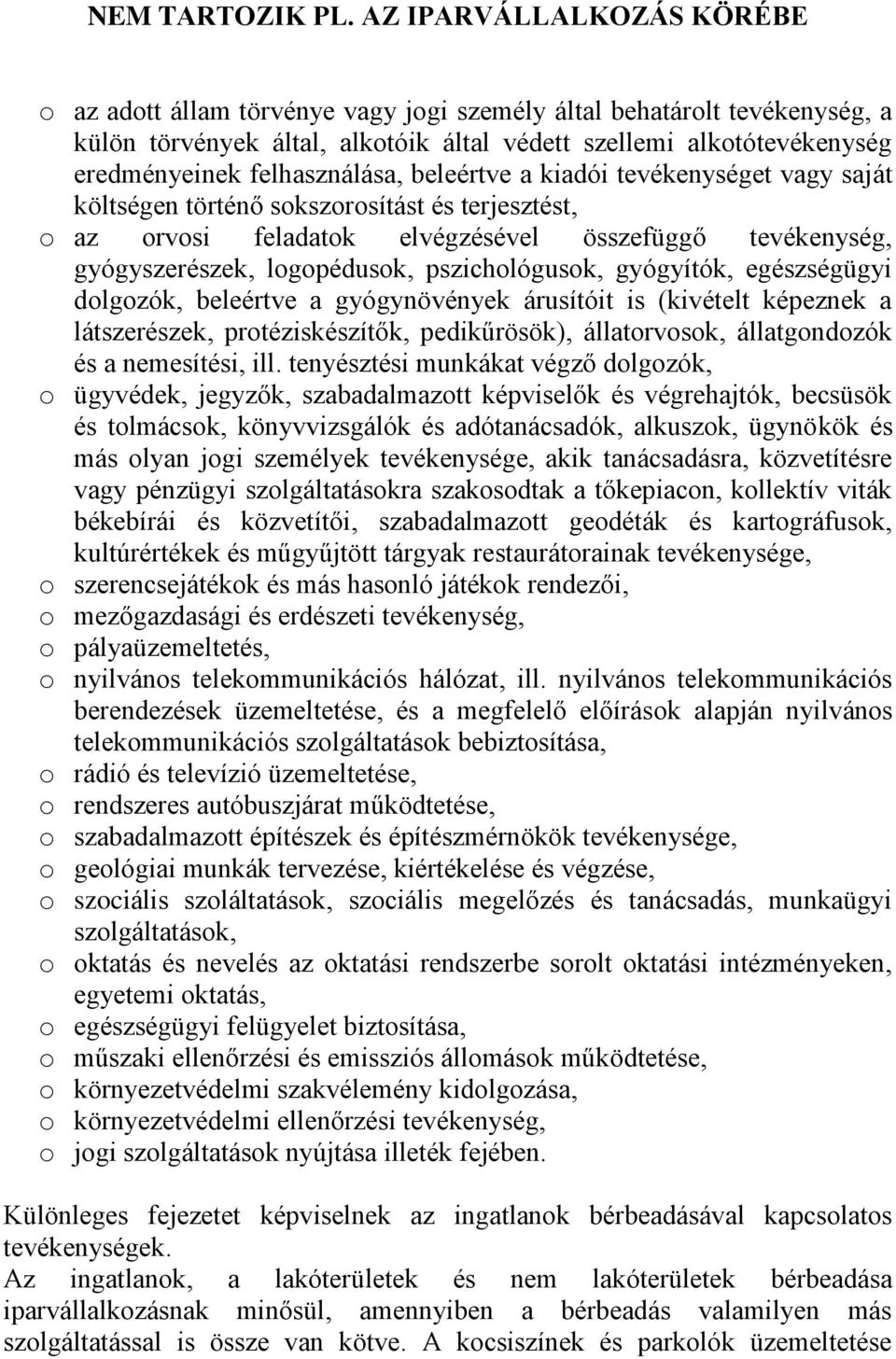 felhasználása, beleértve a kiadói tevékenységet vagy saját költségen történő sokszorosítást és terjesztést, o az orvosi feladatok elvégzésével összefüggő tevékenység, gyógyszerészek, logopédusok,