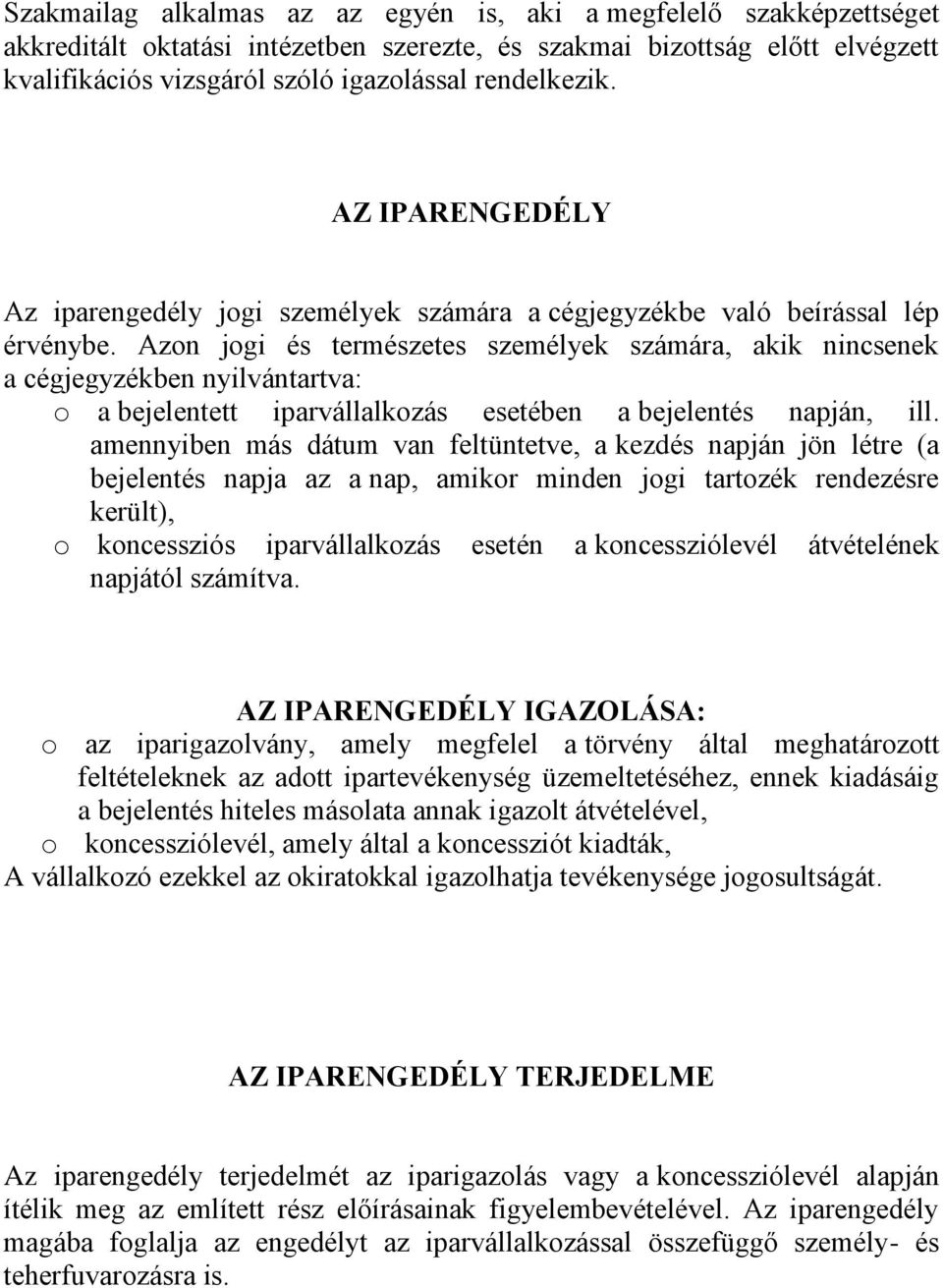 Azon jogi és természetes személyek számára, akik nincsenek a cégjegyzékben nyilvántartva: o a bejelentett iparvállalkozás esetében a bejelentés napján, ill.