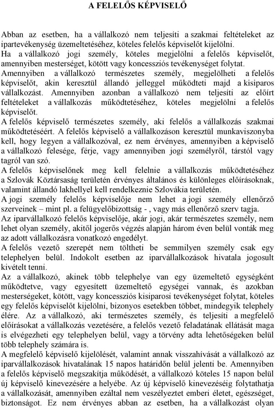 Amennyiben a vállalkozó természetes személy, megjelölheti a felelős képviselőt, akin keresztül állandó jelleggel működteti majd a kisiparos vállalkozást.