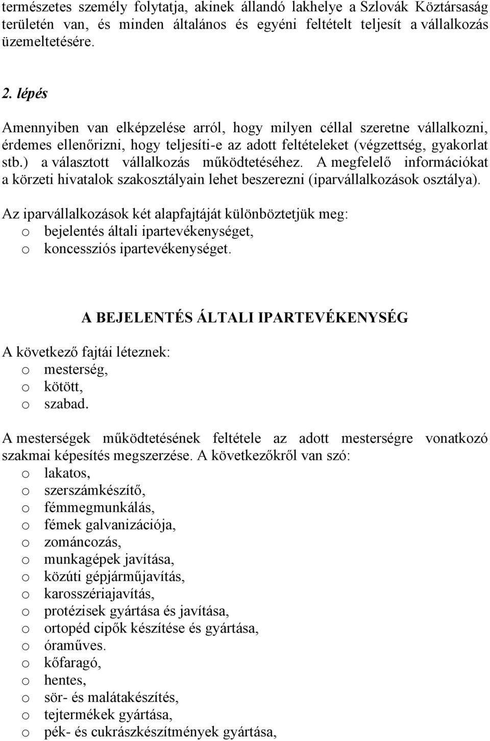 ) a választott vállalkozás működtetéséhez. A megfelelő információkat a körzeti hivatalok szakosztályain lehet beszerezni (iparvállalkozások osztálya).