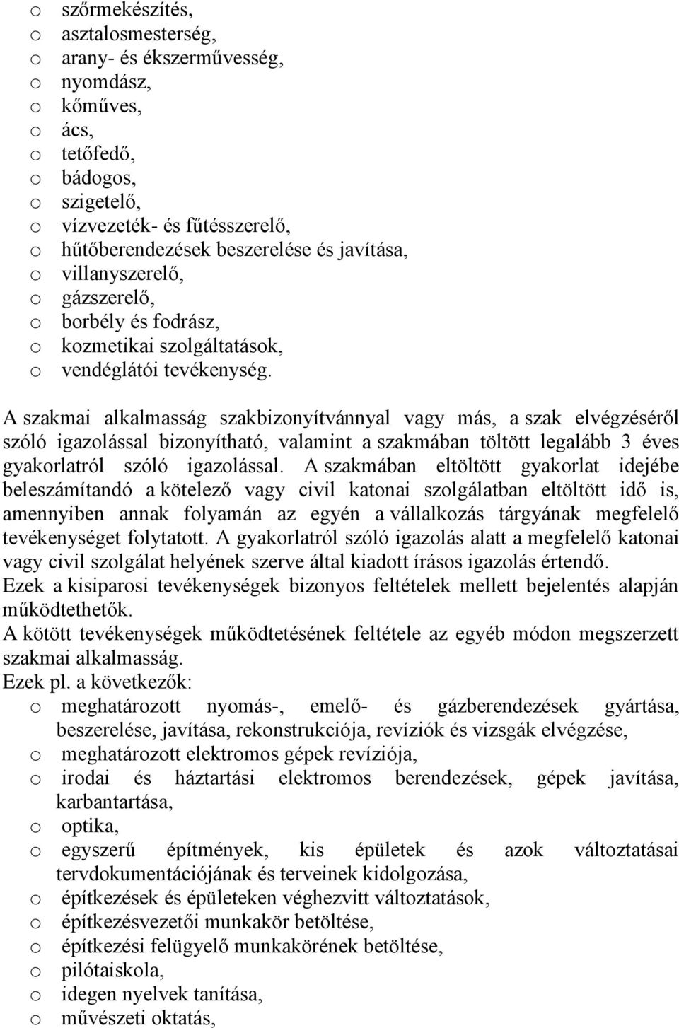 A szakmai alkalmasság szakbizonyítvánnyal vagy más, a szak elvégzéséről szóló igazolással bizonyítható, valamint a szakmában töltött legalább 3 éves gyakorlatról szóló igazolással.