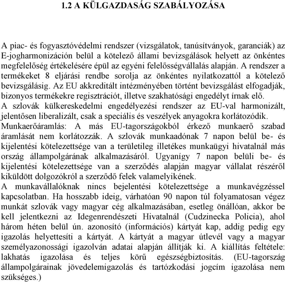 Az EU akkreditált intézményében történt bevizsgálást elfogadják, bizonyos termékekre regisztrációt, illetve szakhatósági engedélyt írnak elő.