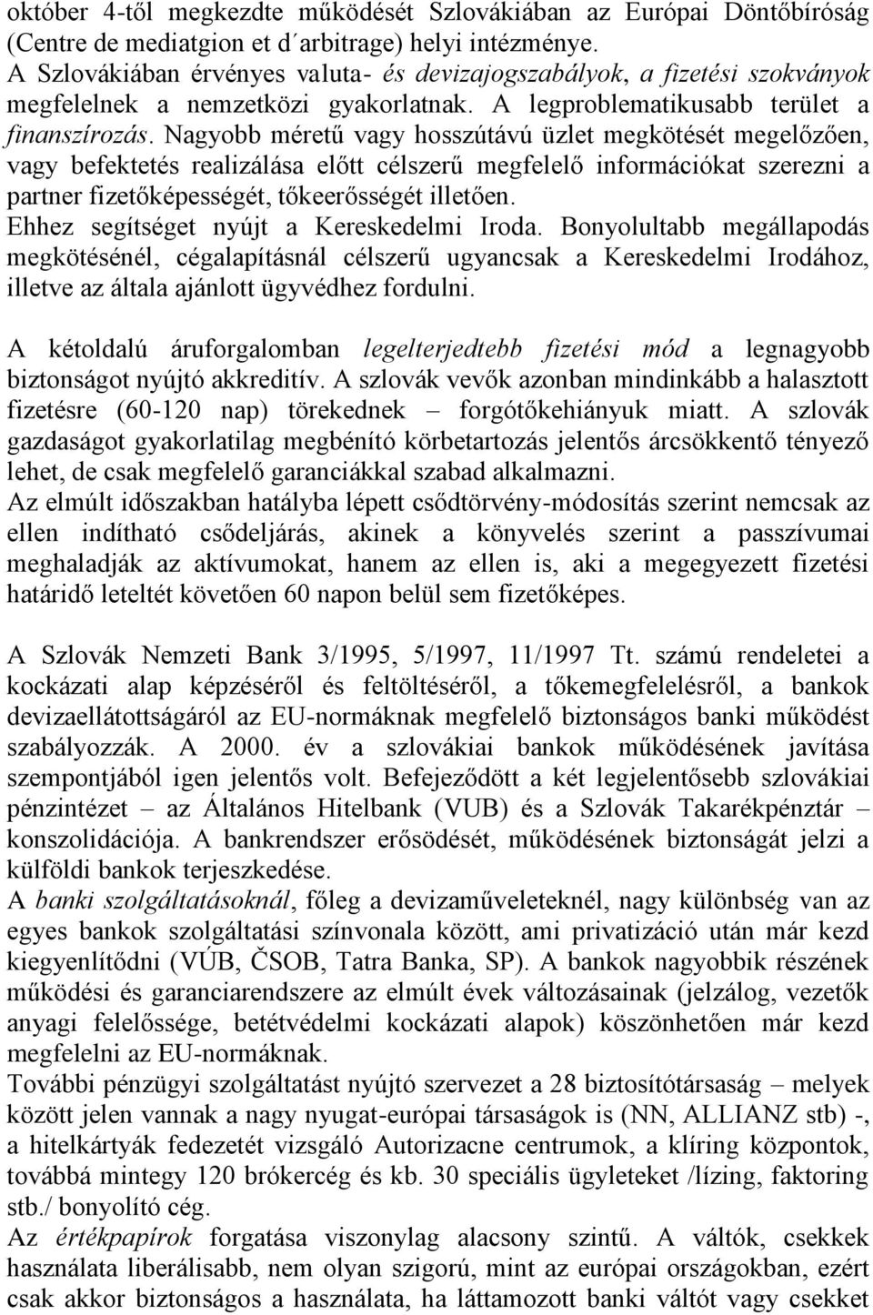 Nagyobb méretű vagy hosszútávú üzlet megkötését megelőzően, vagy befektetés realizálása előtt célszerű megfelelő információkat szerezni a partner fizetőképességét, tőkeerősségét illetően.