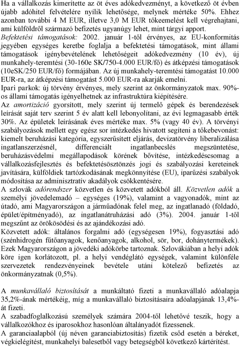 január 1-től érvényes, az EU-konformitás jegyében egységes keretbe foglalja a befektetési támogatások, mint állami támogatások igénybevételének lehetőségeit adókedvezmény (10 év), új