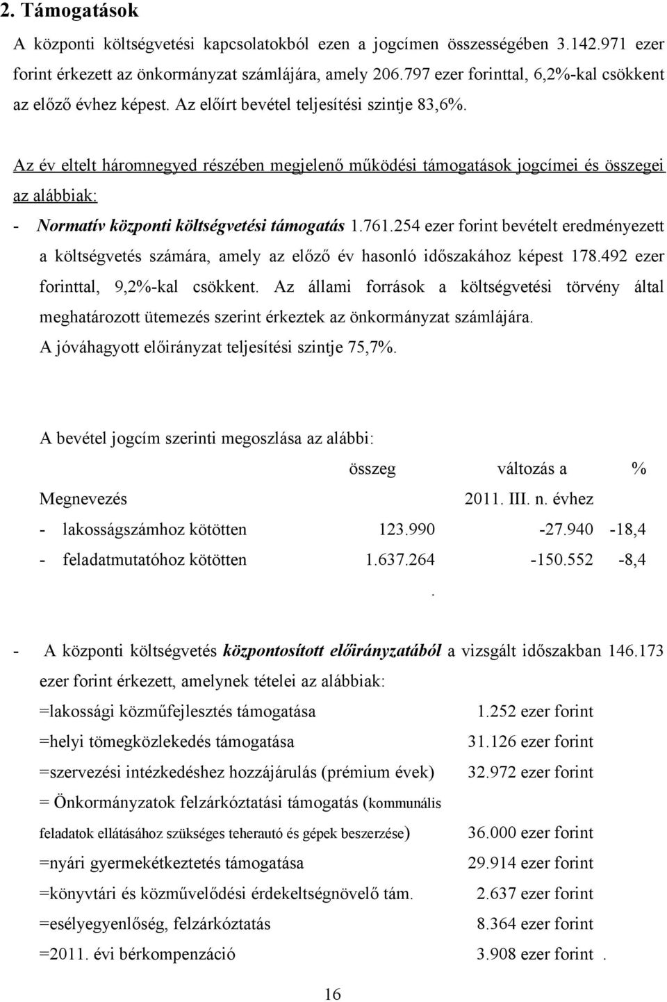 Az év eltelt háromnegyed részében megjelenő működési támogatások jogcímei és összegei az alábbiak: - Normatív központi költségvetési támogatás 1.761.