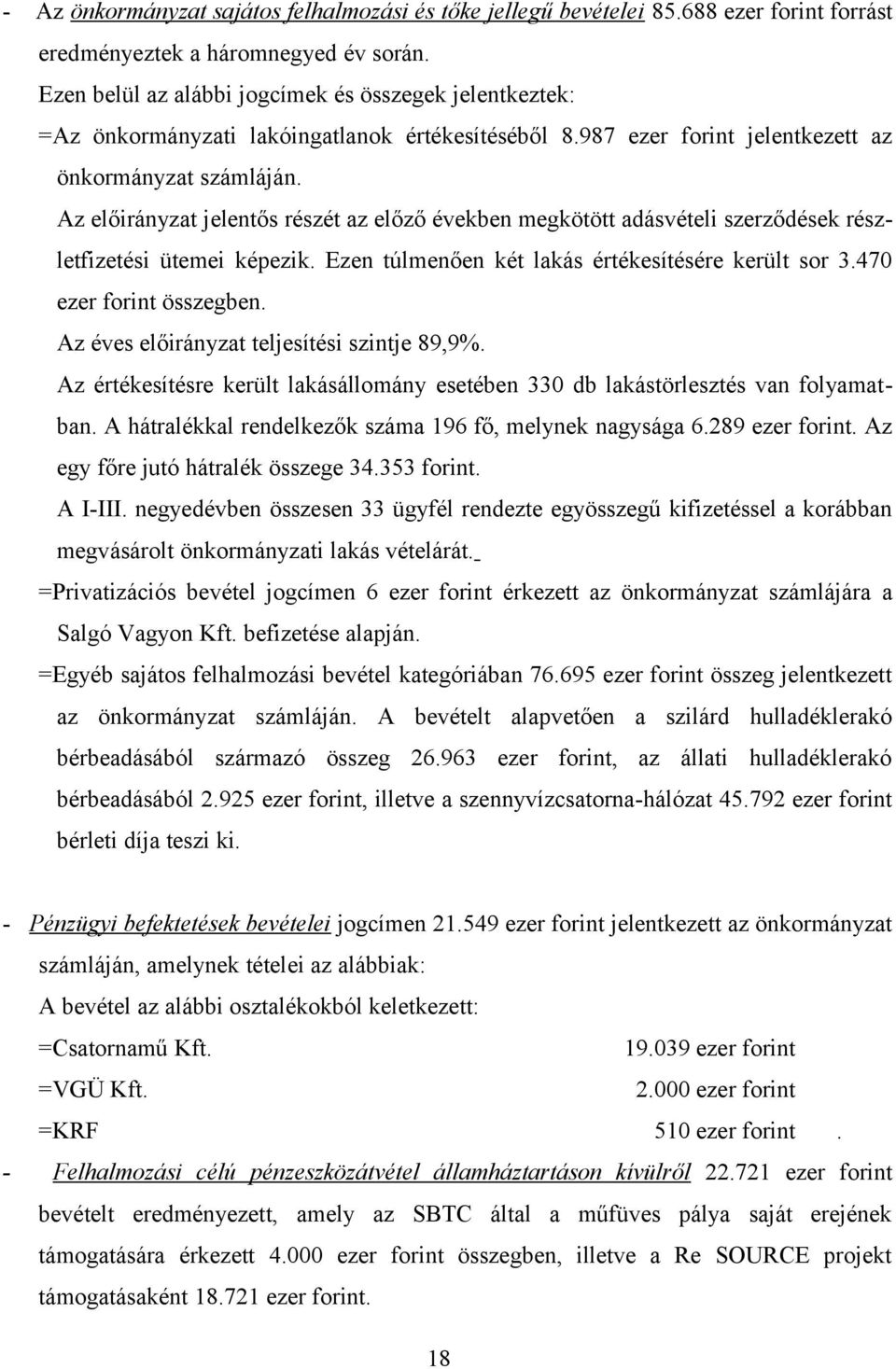 Az jelentős részét az előző években megkötött adásvételi szerződések részletfizetési ütemei képezik. Ezen túlmenően két lakás értékesítésére került sor 3.470 ezer forint összegben.