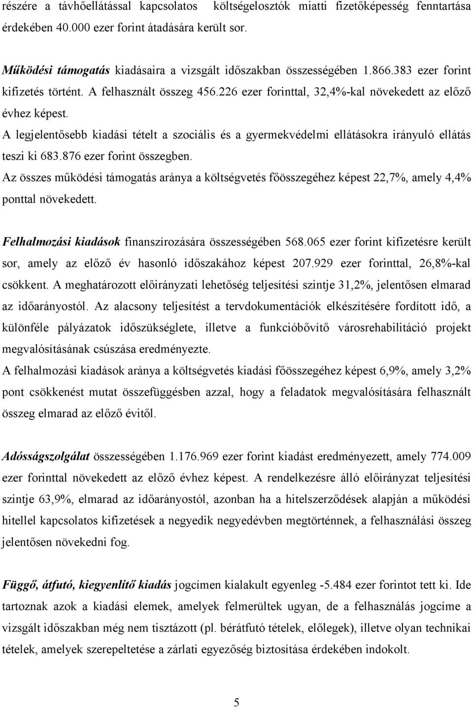 226 ezer forinttal, 32,4%-kal növekedett az előző évhez képest. A legjelentősebb kiadási tételt a szociális és a gyermekvédelmi ellátásokra irányuló ellátás teszi ki 683.876 ezer forint összegben.