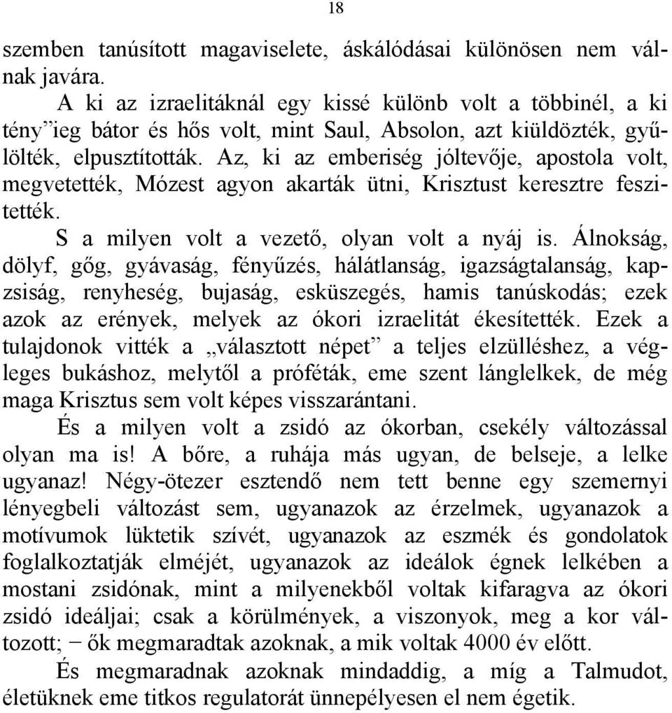 Az, ki az emberiség jóltevője, apostola volt, megvetették, Mózest agyon akarták ütni, Krisztust keresztre feszitették. S a milyen volt a vezető, olyan volt a nyáj is.