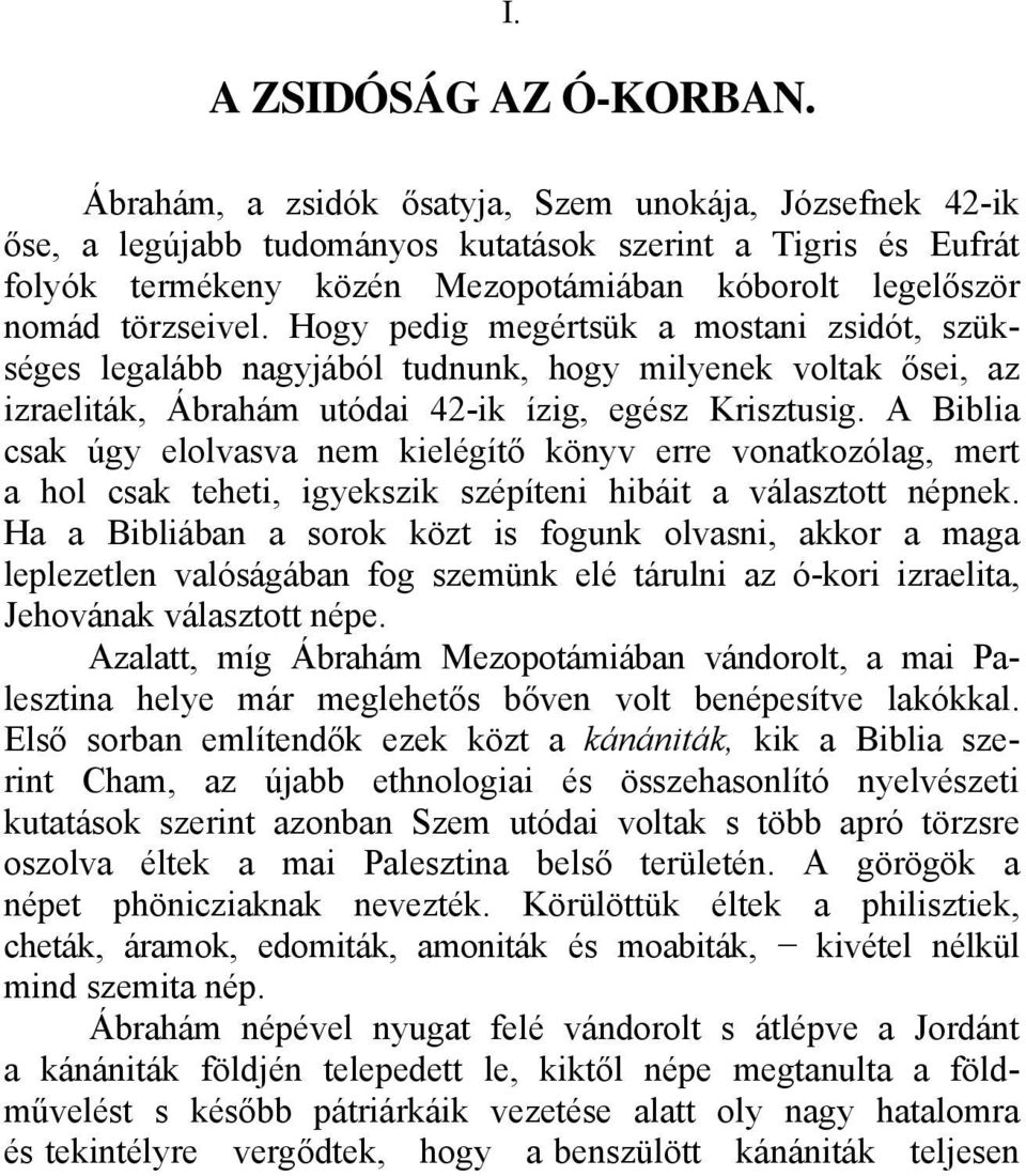 Hogy pedig megértsük a mostani zsidót, szükséges legalább nagyjából tudnunk, hogy milyenek voltak ősei, az izraeliták, Ábrahám utódai 42-ik ízig, egész Krisztusig.