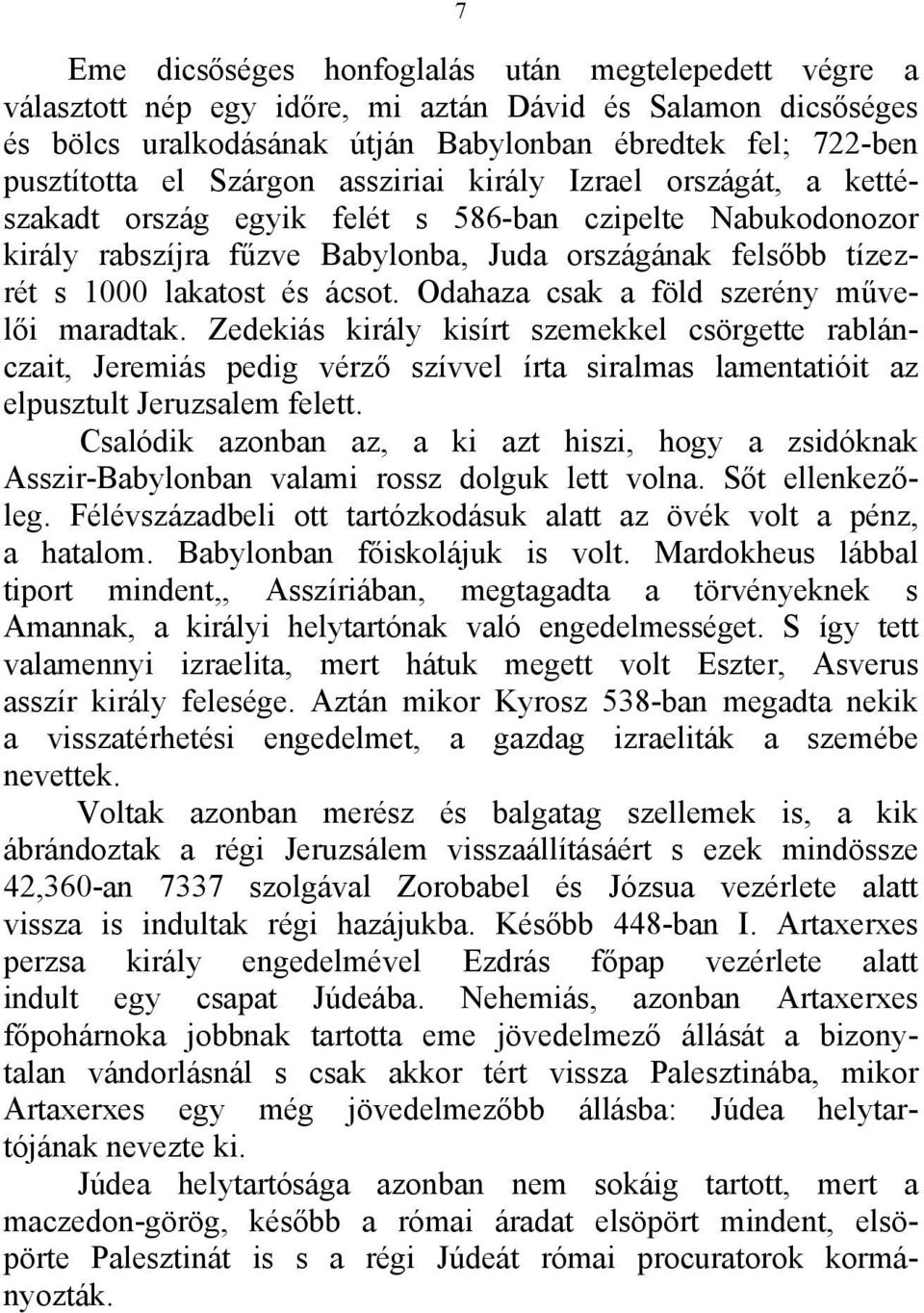 ácsot. Odahaza csak a föld szerény művelői maradtak. Zedekiás király kisírt szemekkel csörgette rablánczait, Jeremiás pedig vérző szívvel írta siralmas lamentatióit az elpusztult Jeruzsalem felett.