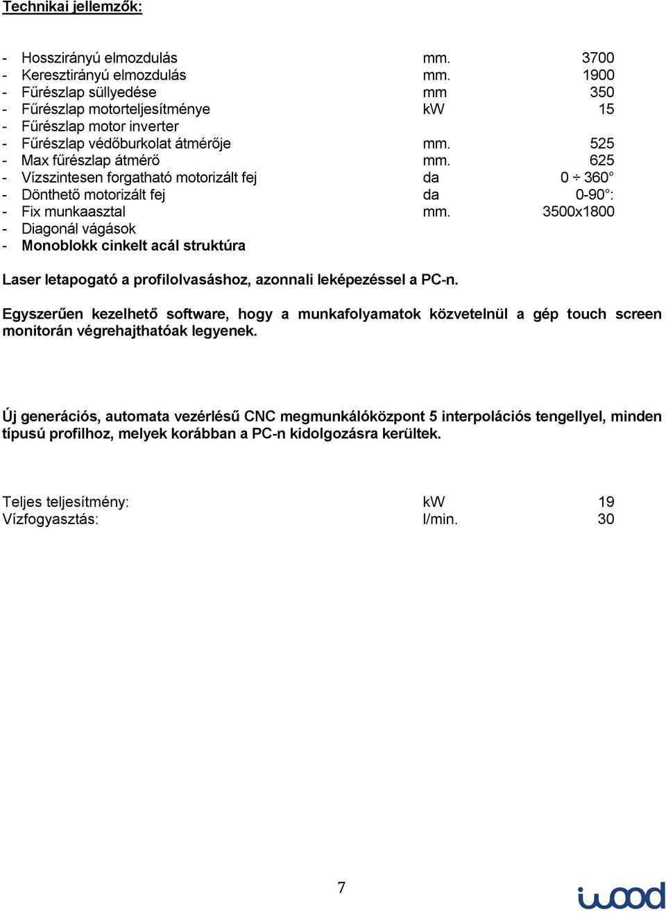 625 - Vízszintesen forgatható motorizált fej da 0 360 - Dönthető motorizált fej da 0-90 : - Fix munkaasztal mm.