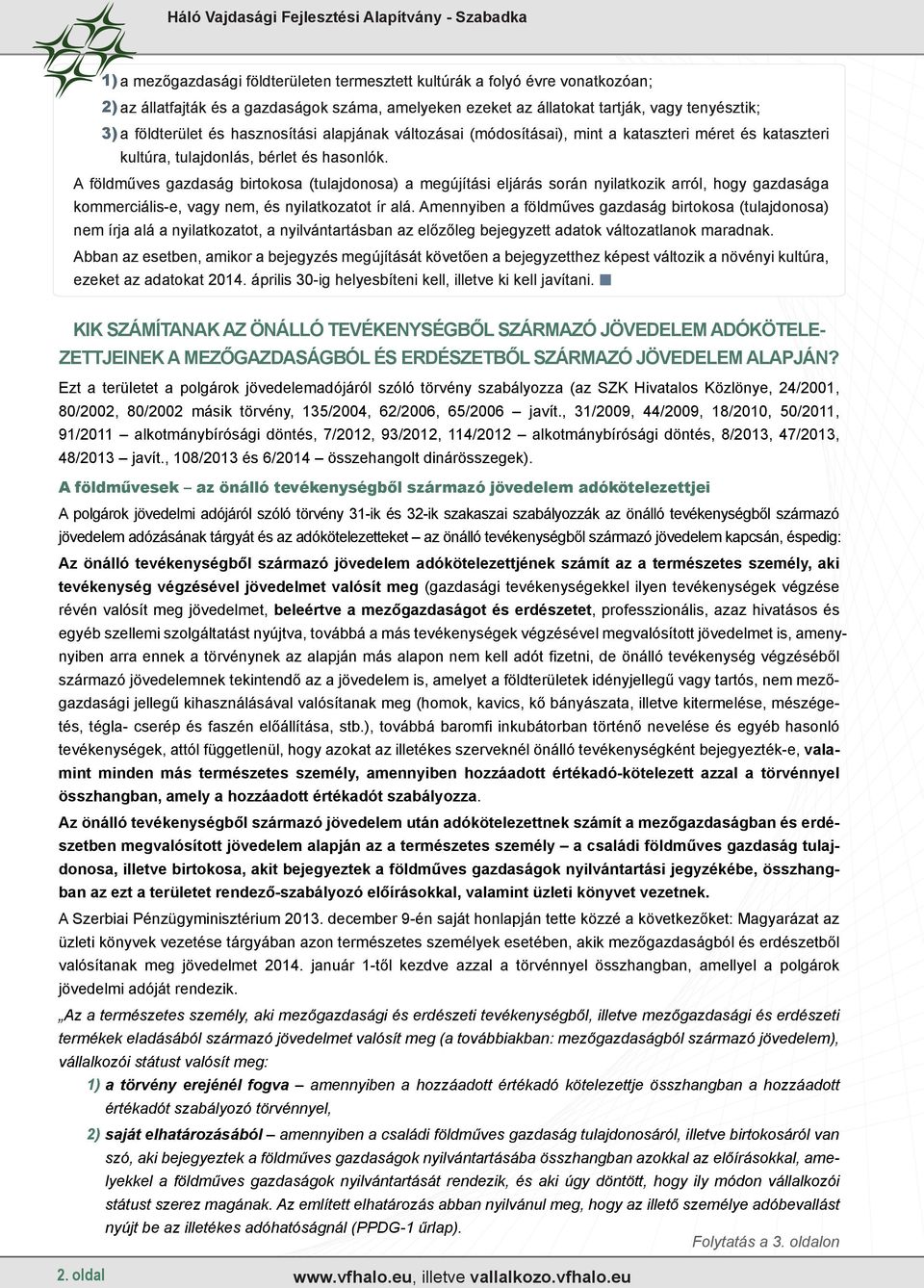 A földműves gazdaság birtokosa (tulajdonosa) a megújítási eljárás során nyilatkozik arról, hogy gazdasága kommerciális-e, vagy nem, és nyilatkozatot ír alá.