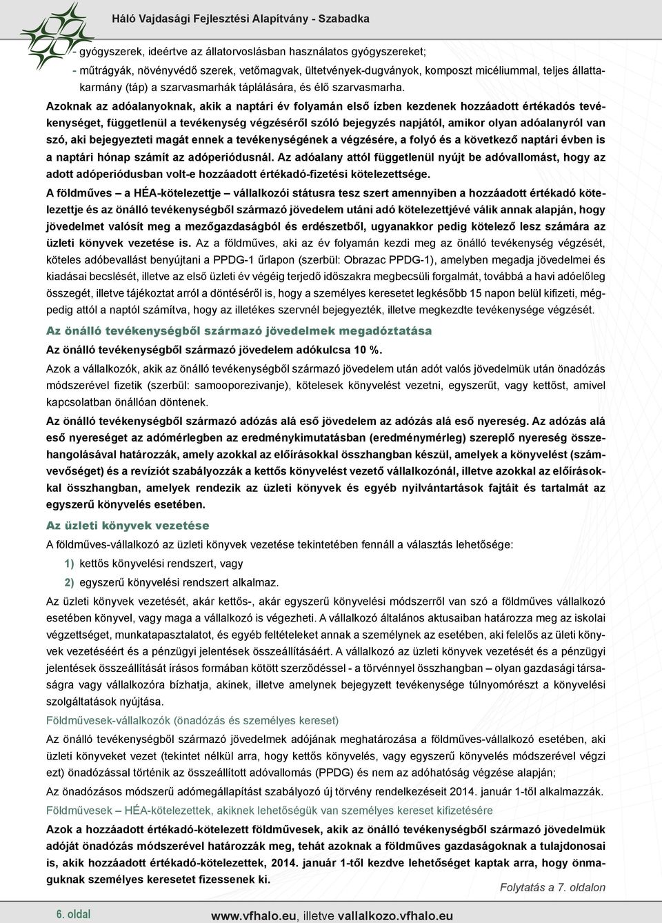 Azoknak az adóalanyoknak, akik a naptári év folyamán első ízben kezdenek hozzáadott értékadós tevékenységet, függetlenül a tevékenység végzéséről szóló bejegyzés napjától, amikor olyan adóalanyról