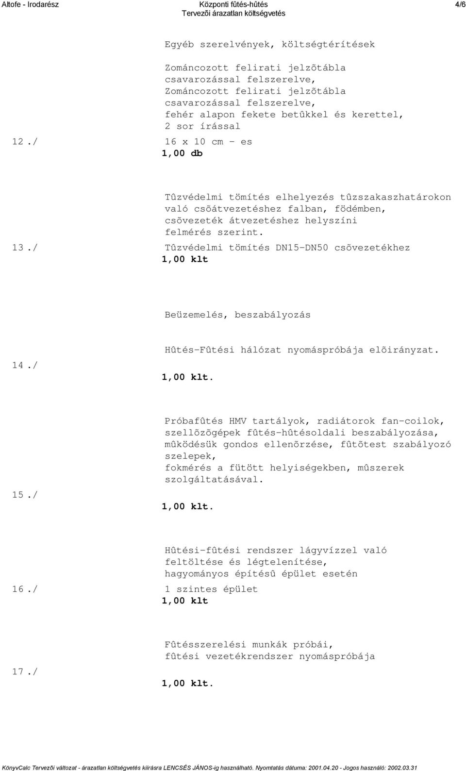 Tûzvédelmi tömítés elhelyezés tûzszakaszhatárokon való csõátvezetéshez falban, födémben, csõvezeték átvezetéshez helyszíni felmérés szerint. 13.