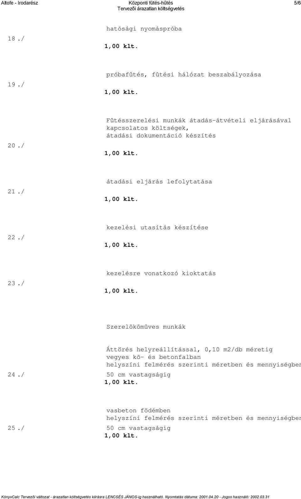 / átadási eljárás lefolytatása 22./ kezelési utasítás készítése 23./ kezelésre vonatkozó kioktatás Szerelõkõmûves munkák 24.