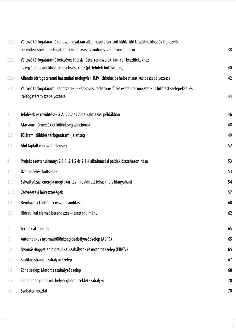 1 Változó térfogatáramú rendszerek kétcsöves, radiátoros fűtés esetén termosztatikus fűtőtest szelepekkel és térfogatáram szabályozással 44 3 Jelölések és rövidítések a 2.1, 2.2 és 2.