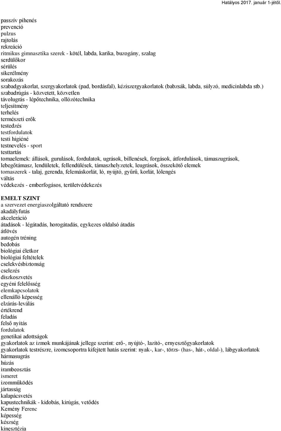 ) szabadrúgás - közvetett, közvetlen távolugrás - lépőtechnika, ollózótechnika teljesítmény terhelés természeti erők testedzés testfordulatok testi higiéné testnevelés - sport testtartás tornaelemek: