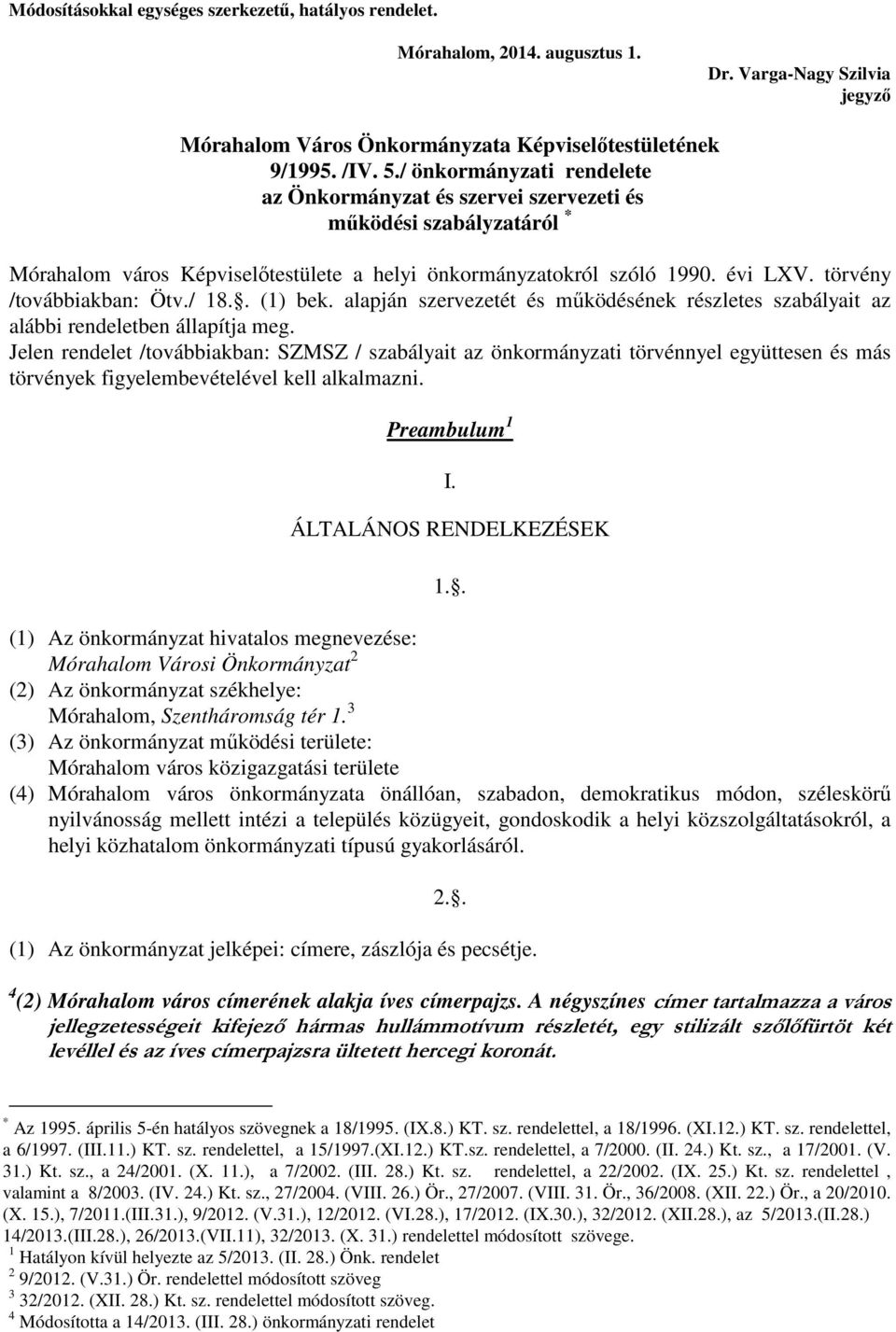 törvény /továbbiakban: Ötv./ 18.. (1) bek. alapján szervezetét és működésének részletes szabályait az alábbi rendeletben állapítja meg.