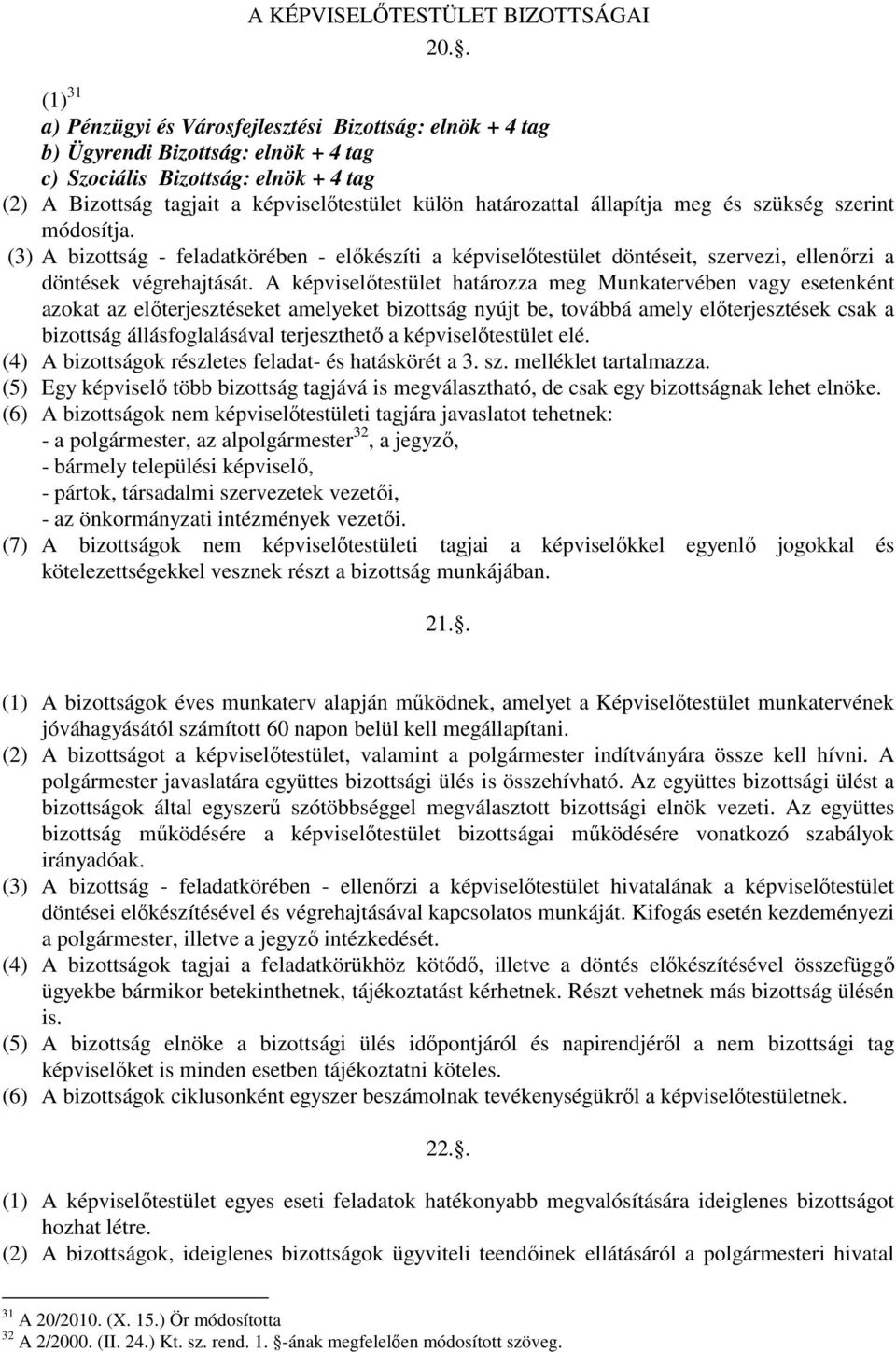 határozattal állapítja meg és szükség szerint módosítja. (3) A bizottság - feladatkörében - előkészíti a képviselőtestület döntéseit, szervezi, ellenőrzi a döntések végrehajtását.