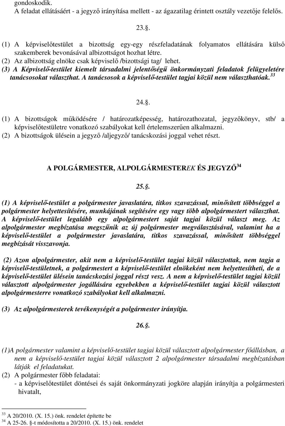 (2) Az albizottság elnöke csak képviselő /bizottsági tag/ lehet. (3) A Képviselő-testület kiemelt társadalmi jelentőségű önkormányzati feladatok felügyeletére tanácsosokat választhat.