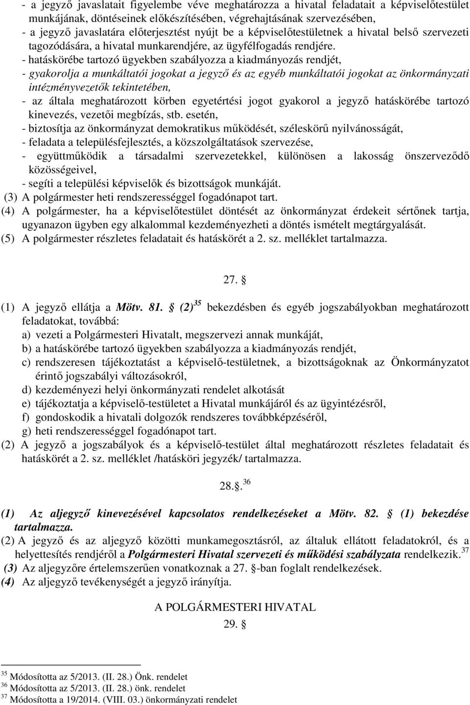 - hatáskörébe tartozó ügyekben szabályozza a kiadmányozás rendjét, - gyakorolja a munkáltatói jogokat a jegyző és az egyéb munkáltatói jogokat az önkormányzati intézményvezetők tekintetében, - az