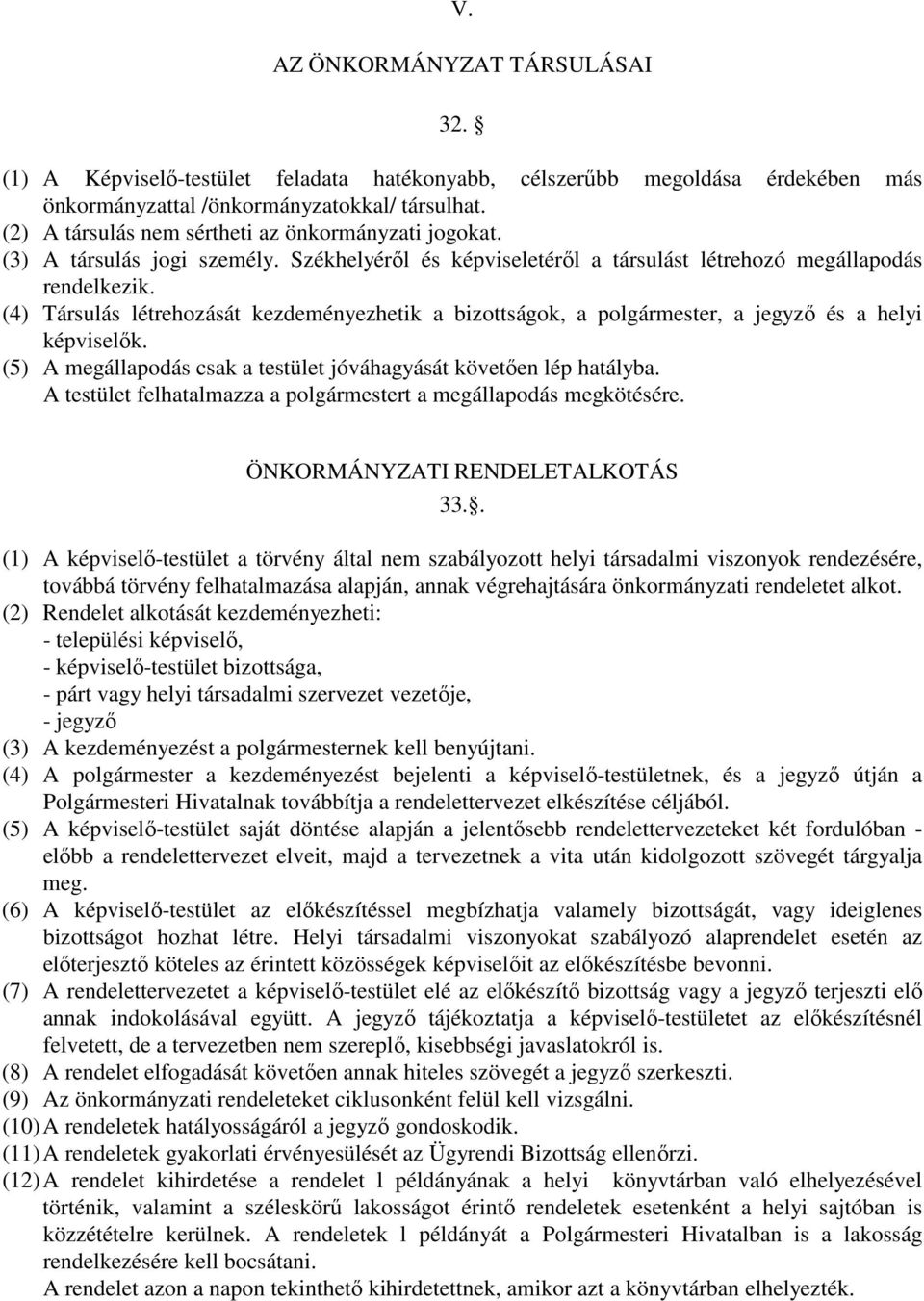 (4) Társulás létrehozását kezdeményezhetik a bizottságok, a polgármester, a jegyző és a helyi képviselők. (5) A megállapodás csak a testület jóváhagyását követően lép hatályba.