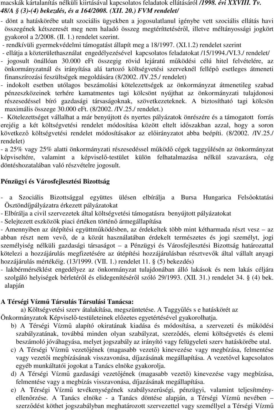 méltányossági jogkört gyakorol a 2/2008. (II. 1.) rendelet szerint. - rendkívüli gyermekvédelmi támogatást állapít meg a 18/1997. (XI.1.2) rendelet szerint - ellátja a közterülethasználat engedélyezésével kapcsolatos feladatokat /15/1994.