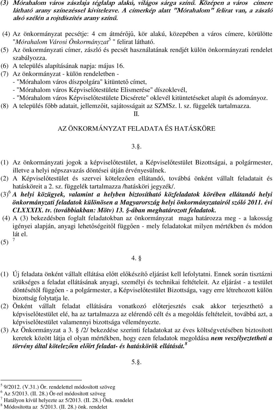 (4) Az önkormányzat pecsétje: 4 cm átmérőjű, kör alakú, közepében a város címere, körülötte "Mórahalom Városi Önkormányzat 5 " felirat látható.