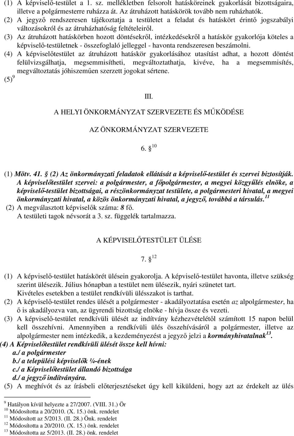 (3) Az átruházott hatáskörben hozott döntésekről, intézkedésekről a hatáskör gyakorlója köteles a képviselő-testületnek - összefoglaló jelleggel - havonta rendszeresen beszámolni.