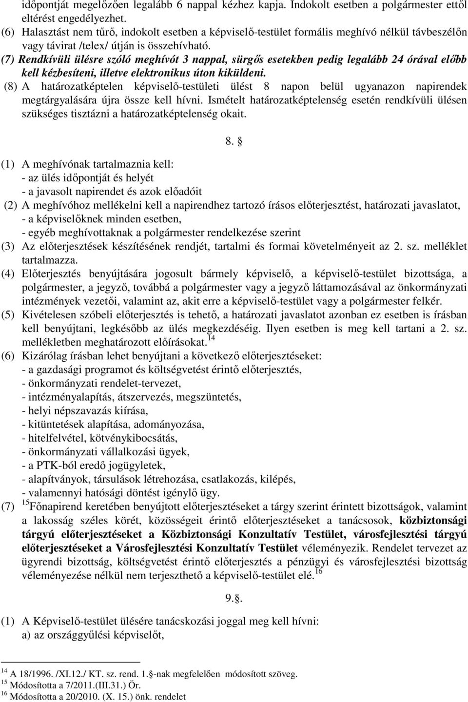 (7) Rendkívüli ülésre szóló meghívót 3 nappal, sürgős esetekben pedig legalább 24 órával előbb kell kézbesíteni, illetve elektronikus úton kiküldeni.