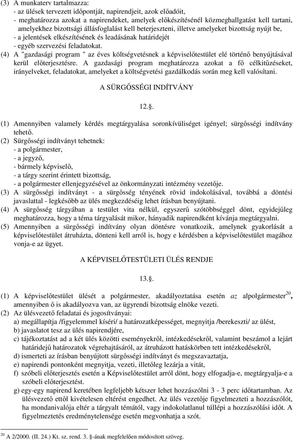 (4) A "gazdasági program " az éves költségvetésnek a képviselőtestület elé történő benyújtásával kerül előterjesztésre.