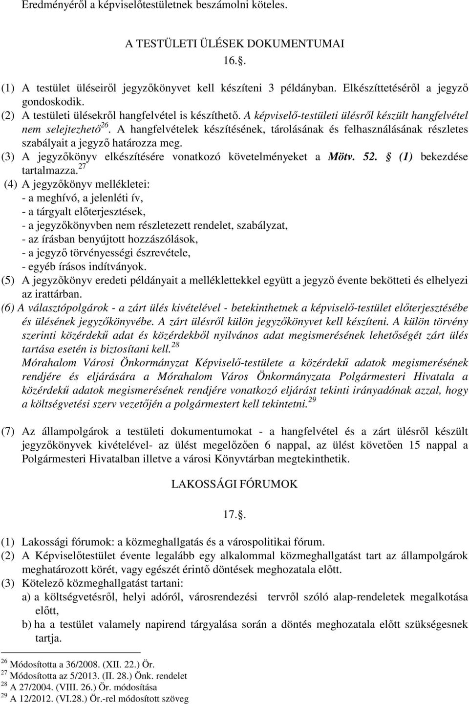 A hangfelvételek készítésének, tárolásának és felhasználásának részletes szabályait a jegyző határozza meg. (3) A jegyzőkönyv elkészítésére vonatkozó követelményeket a Mötv. 52.