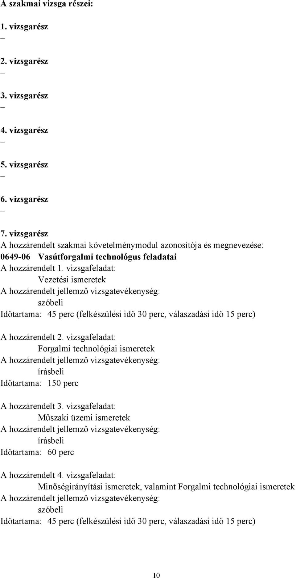 vizsgafeladat: Vezetési ismeretek A hozzárendelt jellemző vizsgatevékenység: szóbeli Időtartama: 45 perc (felkészülési idő 30 perc, válaszadási idő 15 perc) A hozzárendelt 2.