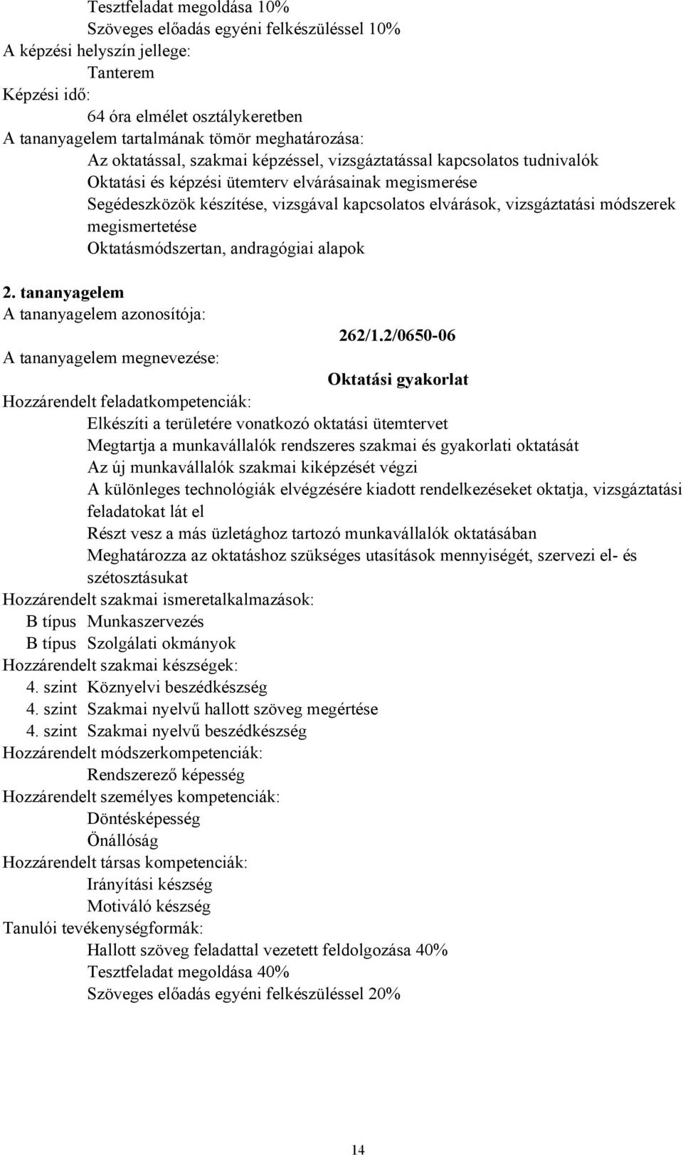 módszerek megismertetése Oktatásmódszertan, andragógiai alapok 2. tananyagelem A tananyagelem azonosítója: 262/1.