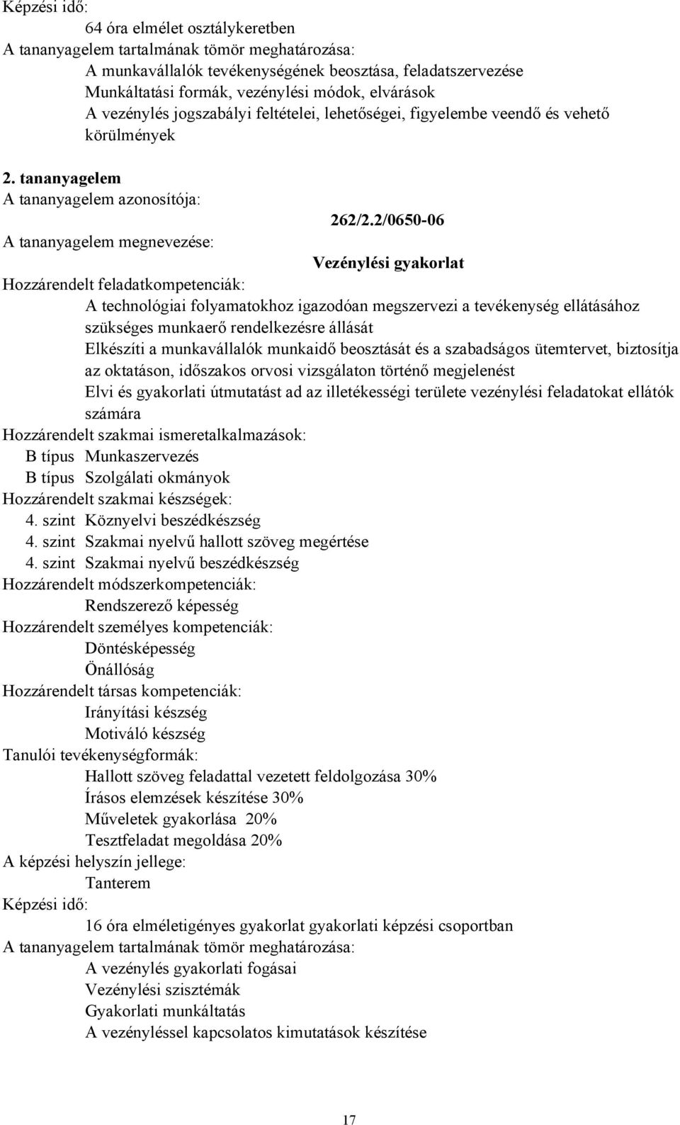 2/0650-06 A tananyagelem megnevezése: Vezénylési gyakorlat Hozzárendelt feladatkompetenciák: A technológiai folyamatokhoz igazodóan megszervezi a tevékenység ellátásához szükséges munkaerő