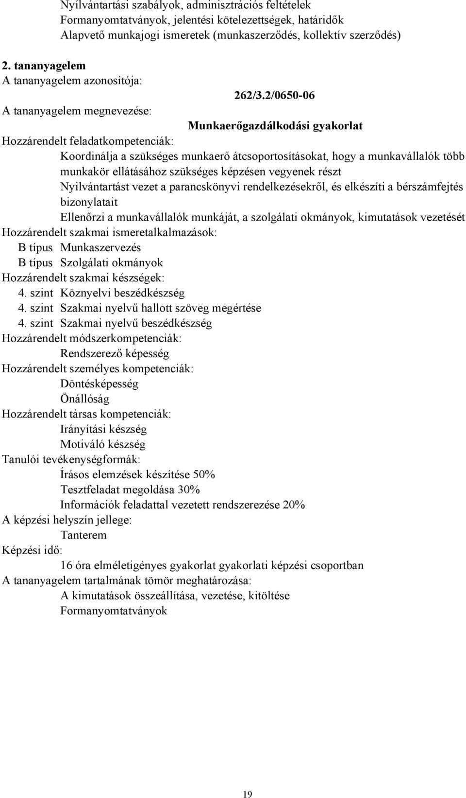 2/0650-06 A tananyagelem megnevezése: Munkaerőgazdálkodási gyakorlat Hozzárendelt feladatkompetenciák: Koordinálja a szükséges munkaerő átcsoportosításokat, hogy a munkavállalók több munkakör