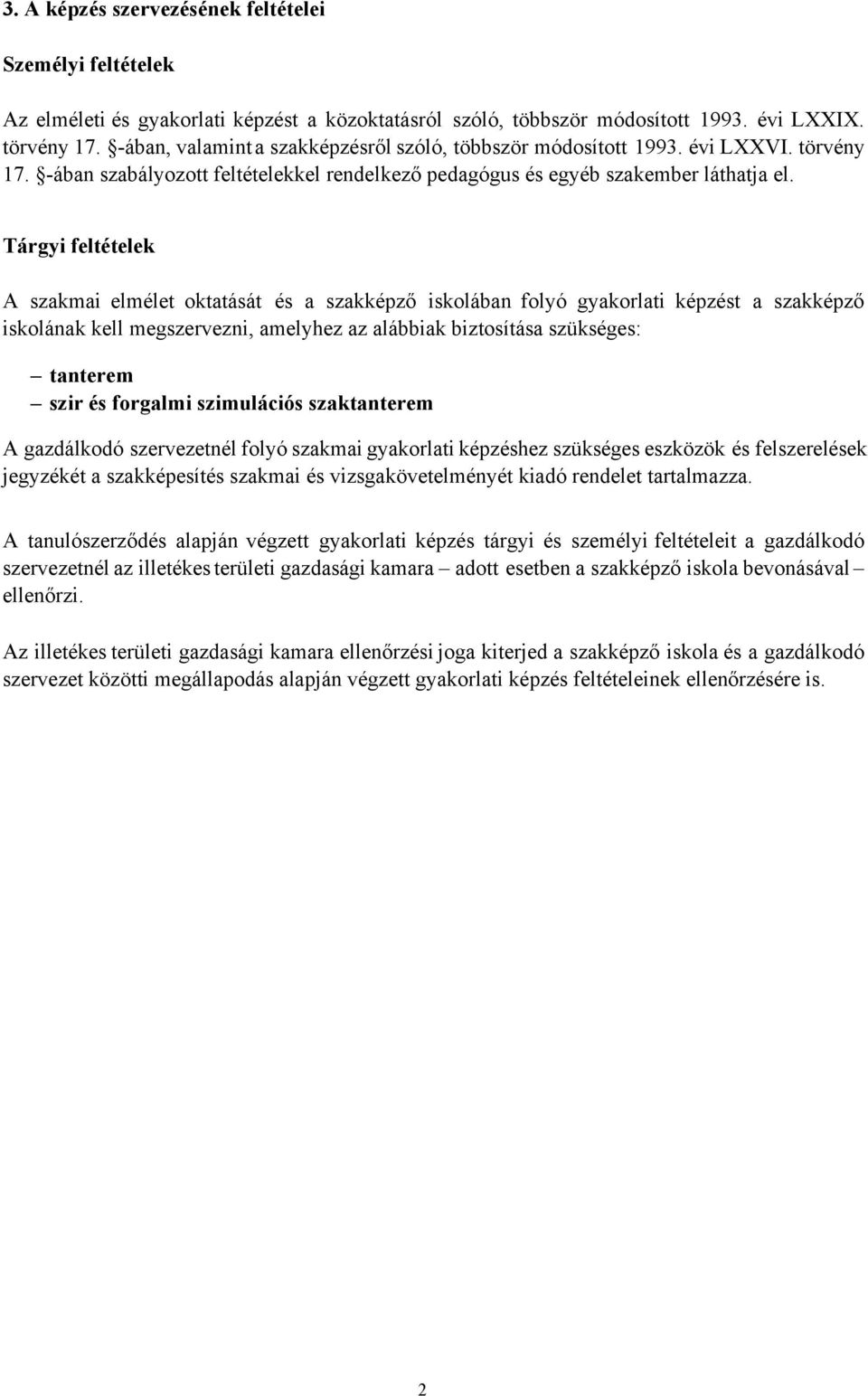 Tárgyi feltételek A szakmai elmélet oktatását és a szakképző iskolában folyó képzést a szakképző iskolának kell megszervezni, amelyhez az alábbiak biztosítása szükséges: tanterem szir és forgalmi