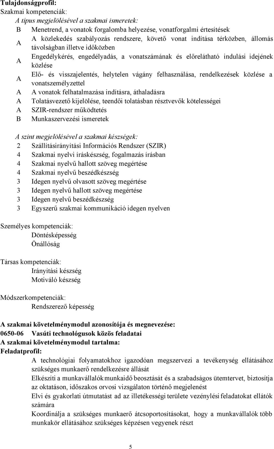 felhasználása, rendelkezések közlése a A vonatszemélyzettel A A vonatok felhatalmazása indításra, áthaladásra A Tolatásvezető kijelölése, teendői tolatásban résztvevők kötelességei A SZIR-rendszer