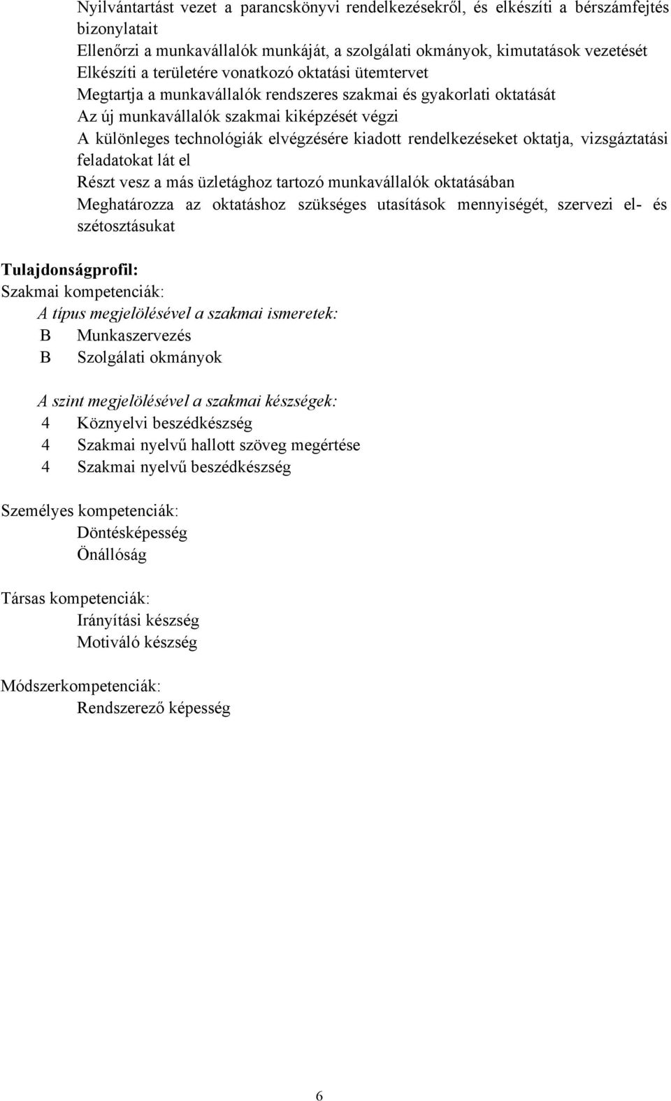 rendelkezéseket oktatja, vizsgáztatási feladatokat lát el Részt vesz a más üzletághoz tartozó munkavállalók oktatásában Meghatározza az oktatáshoz szükséges utasítások mennyiségét, szervezi el- és