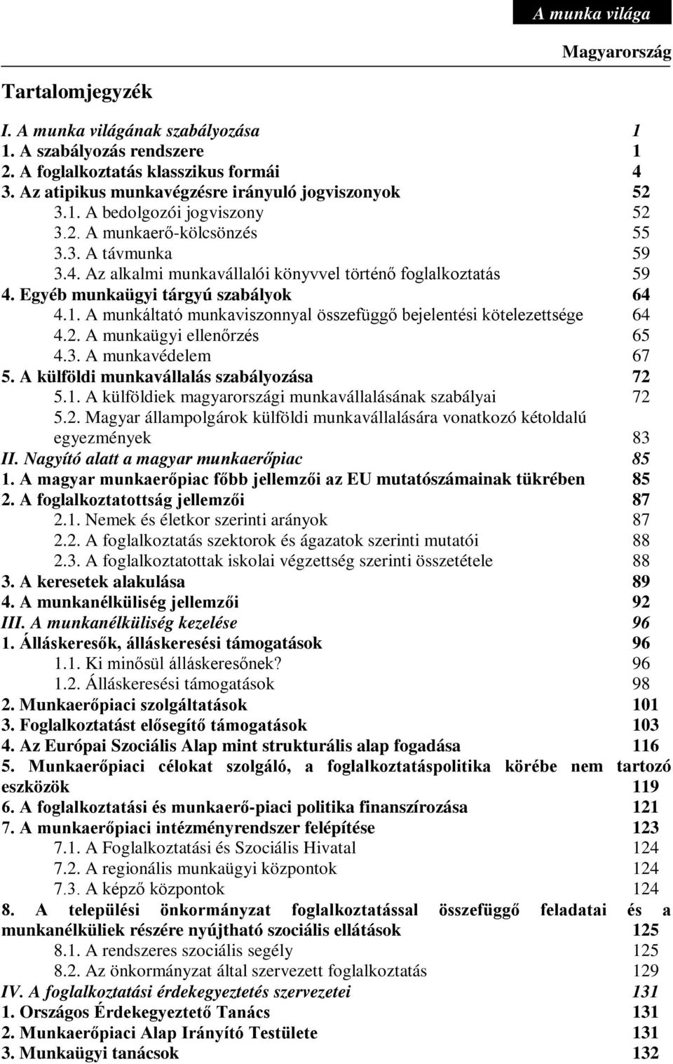 A munkáltató munkaviszonnyal összefüggő bejelentési kötelezettsége 64 4.2. A munkaügyi ellenőrzés 65 4.3. A munkavédelem 67 5. A külföldi munkavállalás szabályozása 72 5.1.