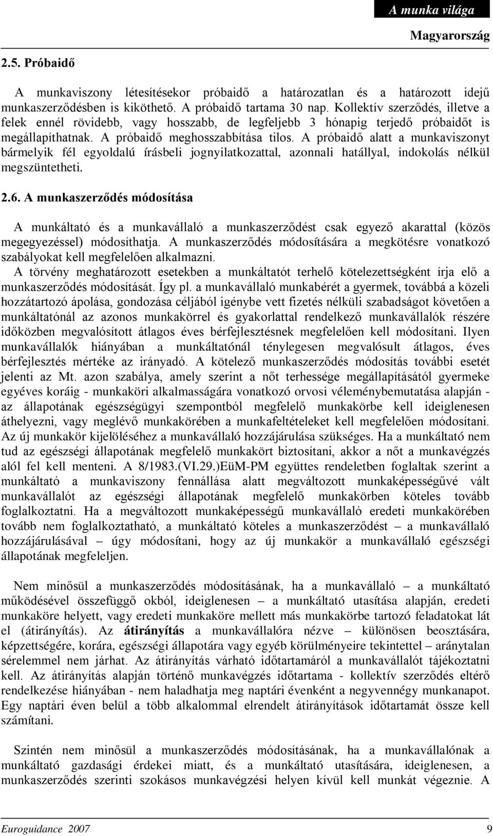 A próbaidő alatt a munkaviszonyt bármelyik fél egyoldalú írásbeli jognyilatkozattal, azonnali hatállyal, indokolás nélkül megszüntetheti. 2.6.