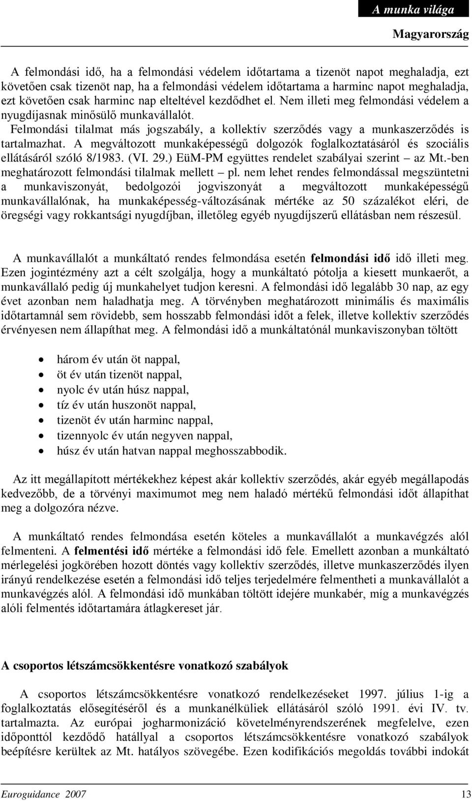 Felmondási tilalmat más jogszabály, a kollektív szerződés vagy a munkaszerződés is tartalmazhat. A megváltozott munkaképességű dolgozók foglalkoztatásáról és szociális ellátásáról szóló 8/1983. (VI.