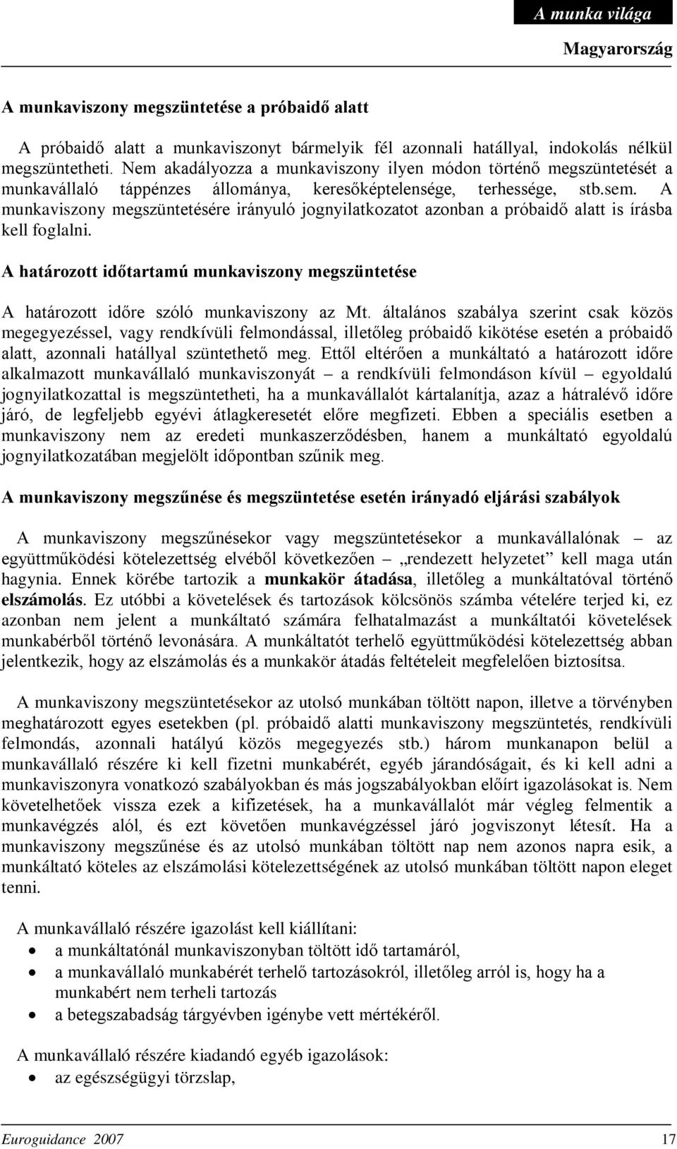 A munkaviszony megszüntetésére irányuló jognyilatkozatot azonban a próbaidő alatt is írásba kell foglalni.