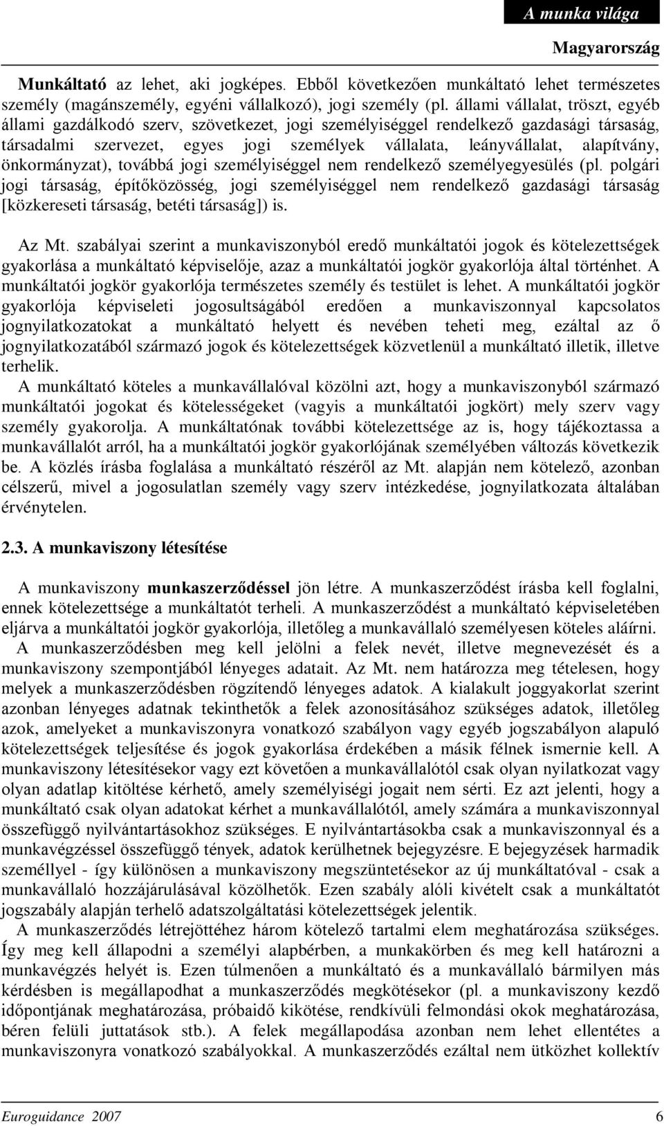 alapítvány, önkormányzat), továbbá jogi személyiséggel nem rendelkező személyegyesülés (pl.