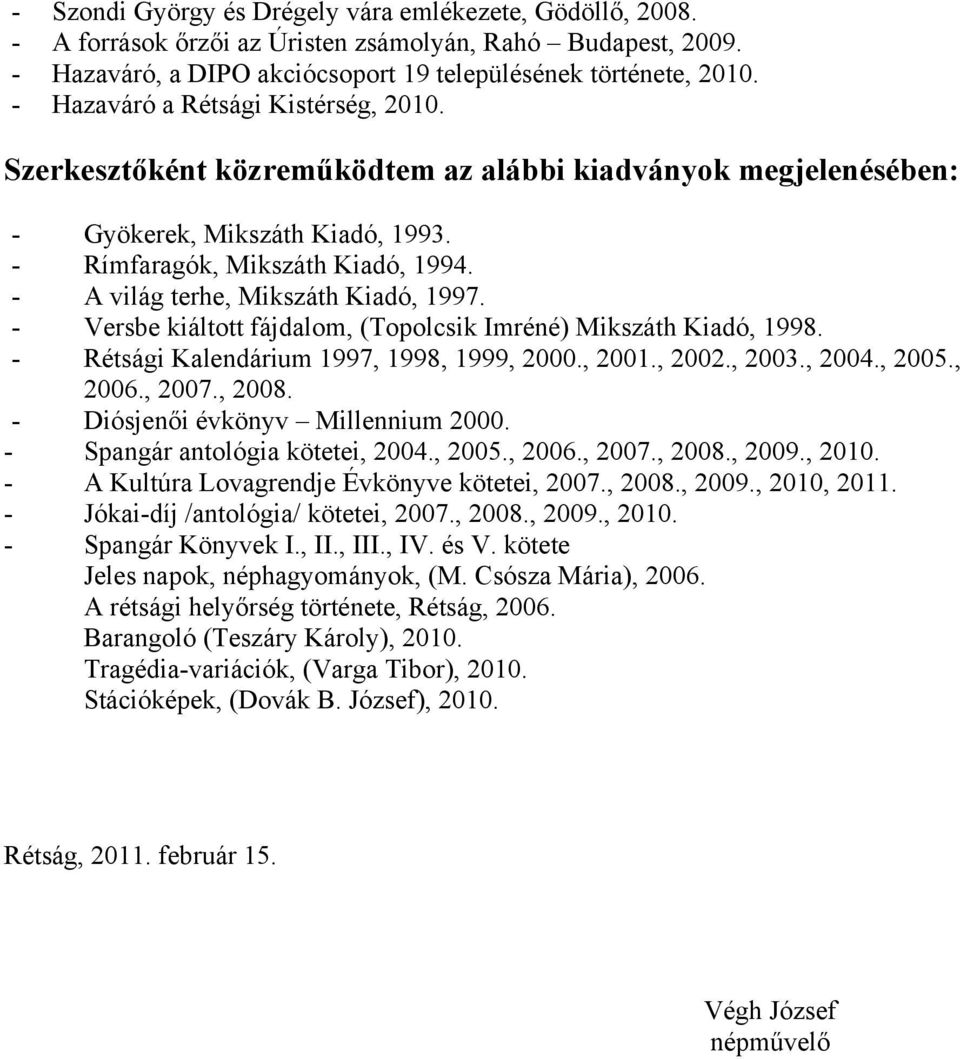 - A világ terhe, Mikszáth Kiadó, 1997. - Versbe kiáltott fájdalom, (Topolcsik Imréné) Mikszáth Kiadó, 1998. - Rétsági Kalendárium 1997, 1998, 1999, 2000., 2001., 2002., 2003., 2004., 2005., 2006.