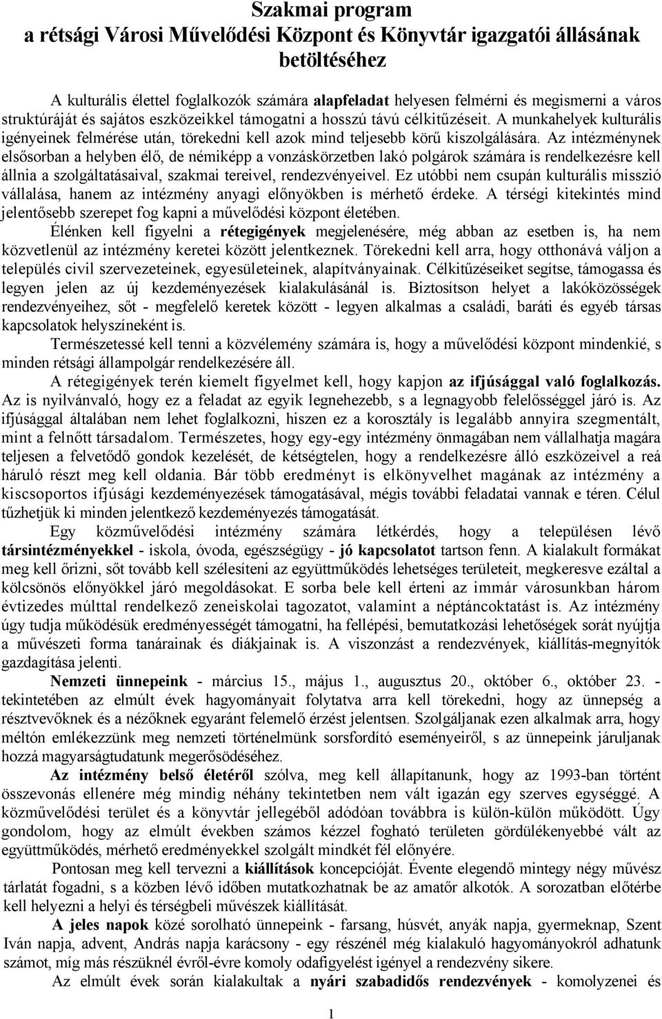 Az intézménynek elsősorban a helyben élő, de némiképp a vonzáskörzetben lakó polgárok számára is rendelkezésre kell állnia a szolgáltatásaival, szakmai tereivel, rendezvényeivel.