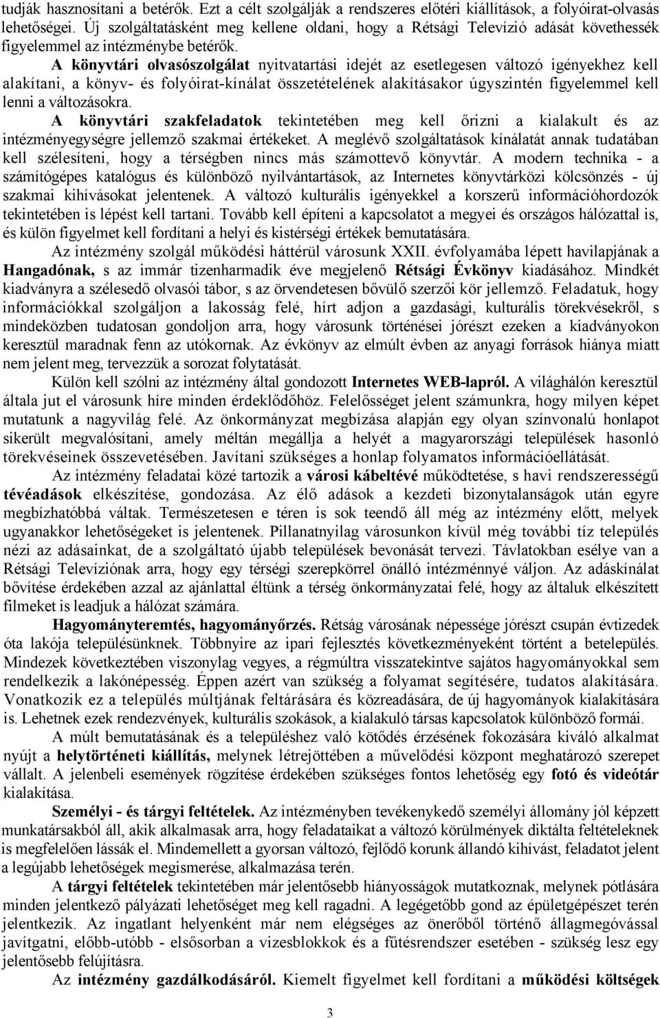 A könyvtári olvasószolgálat nyitvatartási idejét az esetlegesen változó igényekhez kell alakítani, a könyv- és folyóirat-kínálat összetételének alakításakor úgyszintén figyelemmel kell lenni a