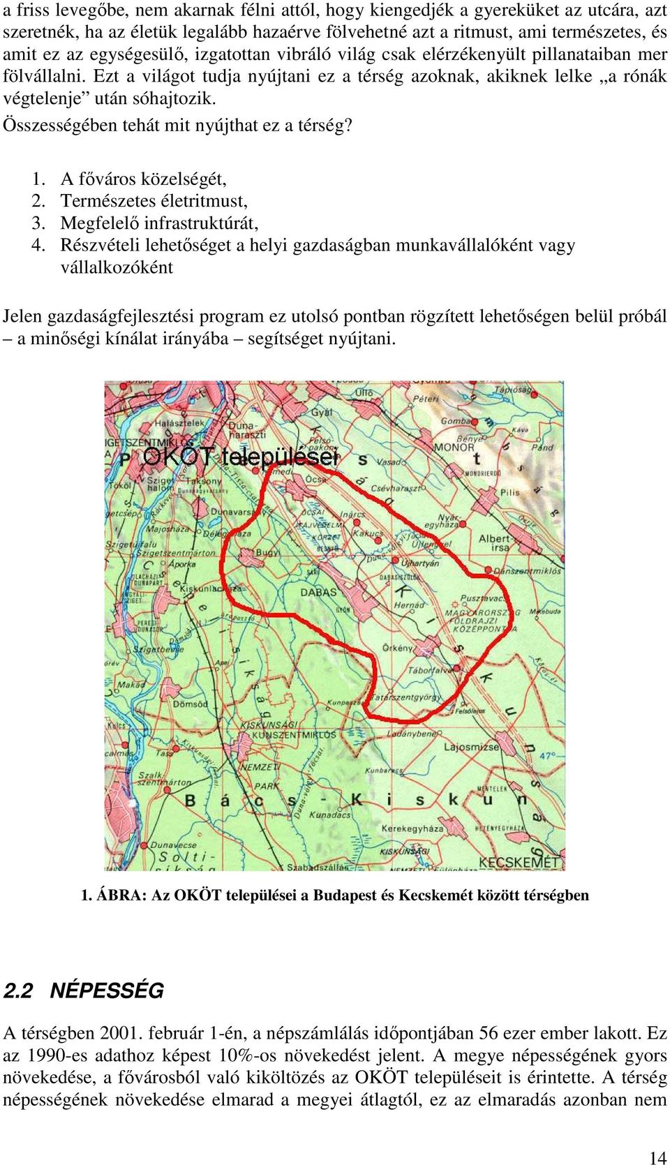 Összességében tehát mit nyújthat ez a térség? 1. A főváros közelségét, 2. Természetes életritmust, 3. Megfelelő infrastruktúrát, 4.